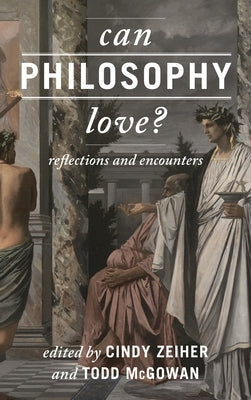 Can Philosophy Love?: Reflections and Encounters by Zeiher, Cindy
