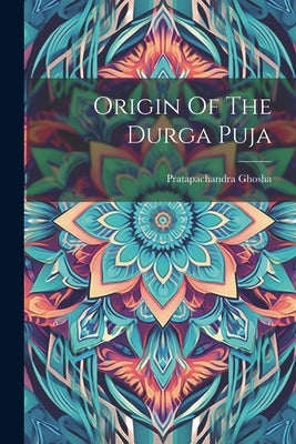 Origin Of The Durga Puja by Ghosha, Pratapachandra