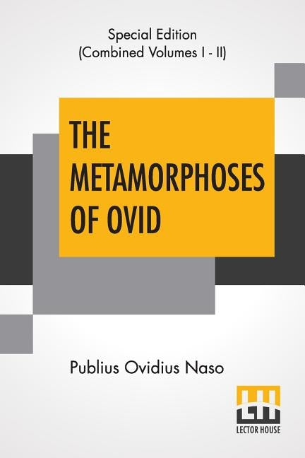 The Metamorphoses Of Ovid (Complete): Literally Translated Into English Prose, With Copious Notes and Explanations By Henry T. Riley, With An Introduc by Naso, Publius Ovidius
