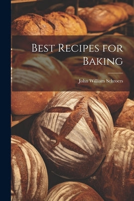 Best Recipes for Baking by [Schroers, John William] 1878- [From