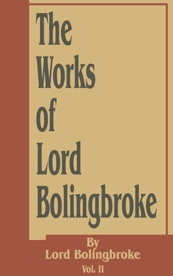 The Works of Lord Bolingbroke by Lord Bolingbroke