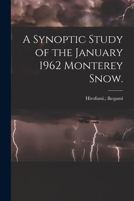 A Synoptic Study of the January 1962 Monterey Snow. by Ikegami, Hirofumi