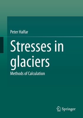 Stresses in Glaciers: Methods of Calculation by Halfar, Peter