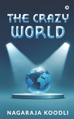 The Crazy World by Nagaraja Koodli