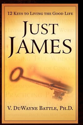 Just James: 12 Keys to Living the Good Life by Battle, V. Duwayne