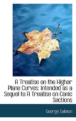 A Treatise on the Higher Plane Curves: Intended as a Sequel to A Treatise on Conic Sections by Salmon, George