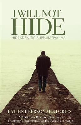 I WILL NOT HIDE Hidradenitis suppurativa (HS): Patient Personal Stories Volume 2 by Bercume, Ronald J.