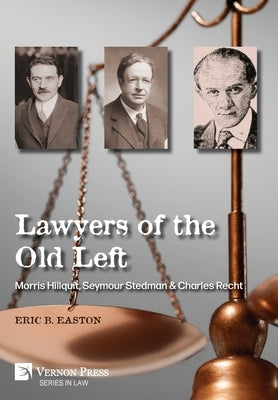 Lawyers of the Old Left: Morris Hillquit, Seymour Stedman & Charles Recht by Easton, Eric B.