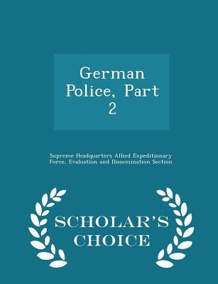 German Police, Part 2 - Scholar's Choice Edition by Supreme Headquarters Allied Expeditionar