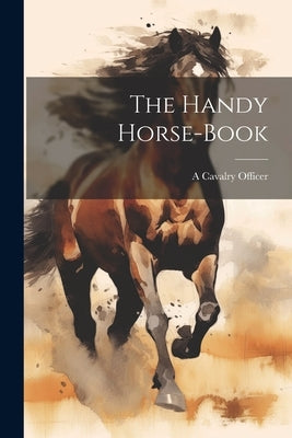 The Handy Horse-Book by Officer, A. Cavalry