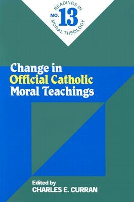 Change in Official Catholic Moral Teachings (No. 13): Readings in Moral Theology No. 13 by Curran, Charles E.