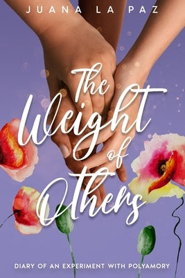 The Weight of Others: Diary of an experiment with polyamory by La Paz, Juana