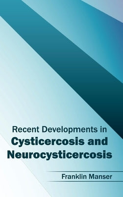 Recent Developments in Cysticercosis and Neurocysticercosis by Manser, Franklin