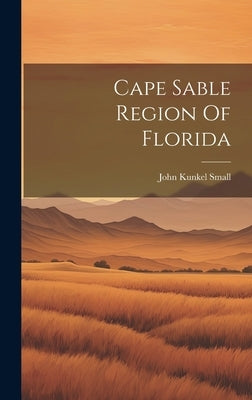 Cape Sable Region Of Florida by Small, John Kunkel