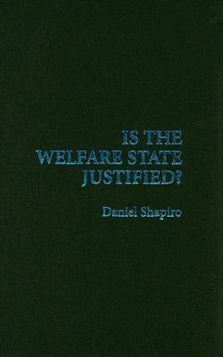 Is the Welfare State Justified? by Shapiro, Daniel