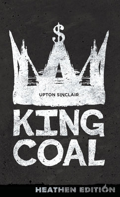 King Coal (Heathen Edition) by Sinclair, Upton