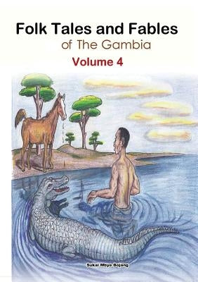 Folk Tales and Fables from the Gambia: Volume 4 by Bojang, Sukai Mbye