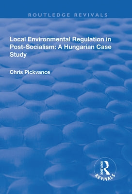 Local Environmental Regulation in Post-Socialism: A Hungarian Case Study: A Hungarian Case Study by Pickvance, Chris G.