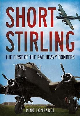 Short Stirling: The First of the RAF Heavy Bombers by Lombardi, Pino