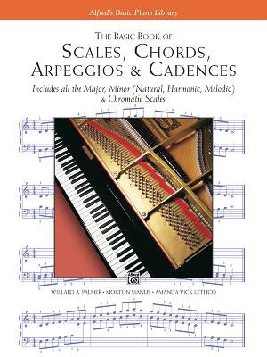 The Basic Book of Scales, Chords, Arpeggios & Cadences: Includes All the Major, Minor (Natural, Harmonic, Melodic) & Chromatic Scales by Palmer, Willard A.