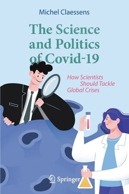 The Science and Politics of Covid-19: How Scientists Should Tackle Global Crises by Claessens, Michel