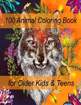 100 Animal Coloring Book for Older Kids & Teens: An Adult Coloring Book with Lions, Elephants, Owls, Horses, Dogs, Cats, and Many More! (Animals with by Books, Sketch