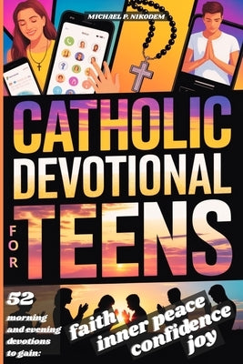 Catholic Devotional For Teens: 52 Weeks of Morning & Evening Bible Devotions and Prayers to Build Confidence, Faith, a Lasting Connection with Christ by Nikodem, Michael P.