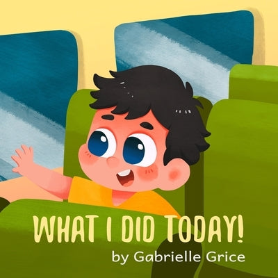What I Did Today by Grice, Gabrielle