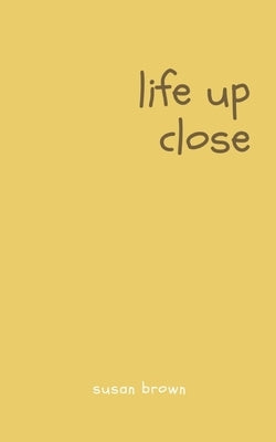 Life Up Close by Brown, Susan