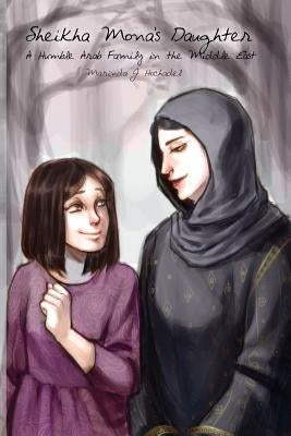 Sheikha Mona's Daughter: A Humble Arab Family in the Middle East by Hochadel, Marinda J.