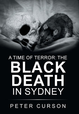 A Time of Terror: the Black Death in Sydney by Curson, Peter