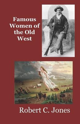 Famous Women of the Old West by Jones, Robert Charles