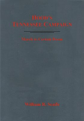 Hood's Tennessee Campaign: March to Certain Doom by Scaife, William