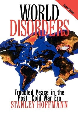 World Disorders: Troubled Peace in the Post-Cold War Era by Hoffmann, Stanley