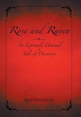 Rose and Raven: An Extremely Unusual Tale of Discovery by Davidoff, Ann