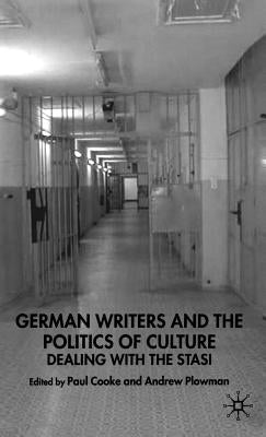 German Writers and the Politics of Culture: Dealing with the Stasi by Cooke, Paul