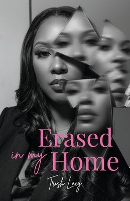 Erased In My Home, A Story of Narcissistic Abuse, a Mother's Love, and the Fight to Choose Me by Lacy, Trish
