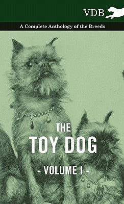The Toy Dog Vol. I. - A Complete Anthology of the Breeds by Various