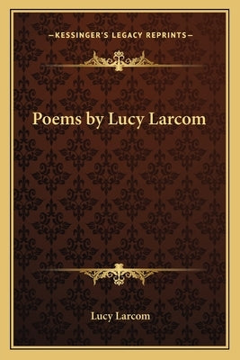 Poems by Lucy Larcom by Larcom, Lucy