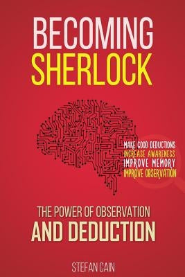 Becoming Sherlock: The Power of Observation & Deduction by Cain, Stefan