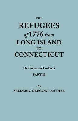 Refugees of 1776 from Long Island to Connecticut. One Volume in Two Parts. Part II. Includes Index to Both Parts by Mather, Frederic Gregory