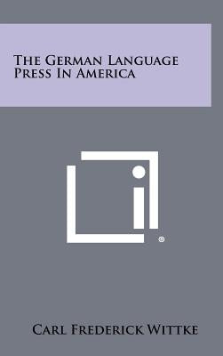 The German Language Press in America by Wittke, Carl Frederick