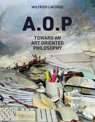 Aop: Toward an Art-Oriented Philosophy by LaForge, Wilfried