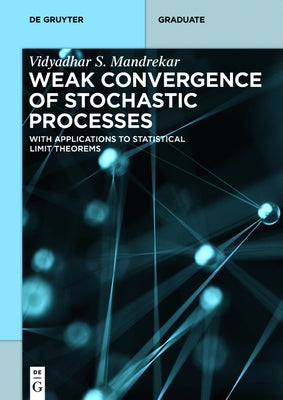 Weak Convergence of Stochastic Processes: With Applications to Statistical Limit Theorems by Mandrekar, Vidyadhar S.