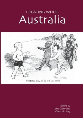 Creating White Australia by Carey, Jane