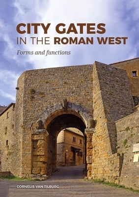 City Gates in the Roman West: Forms and Functions by Van Tilburg, Cornelis