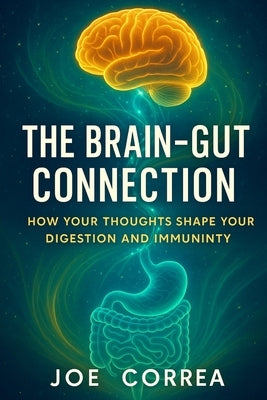 The Brain-Gut Connection: Rewiring the Mind-Body Link to Heal Inflammation, Boost Energy, and Restore Balance by Correa, Joe