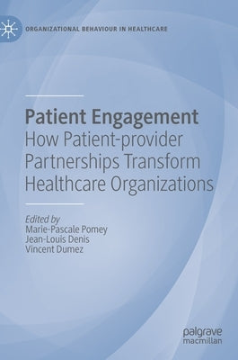 Patient Engagement: How Patient-Provider Partnerships Transform Healthcare Organizations by Pomey, Marie-Pascale