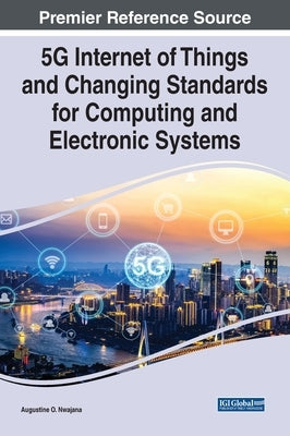 5G Internet of Things and Changing Standards for Computing and Electronic Systems by Nwajana, Augustine O.