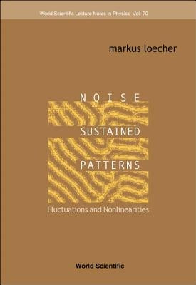 Noise Sustained Patterns: Fluctuations and Nonlinearities by Loecher, Markus